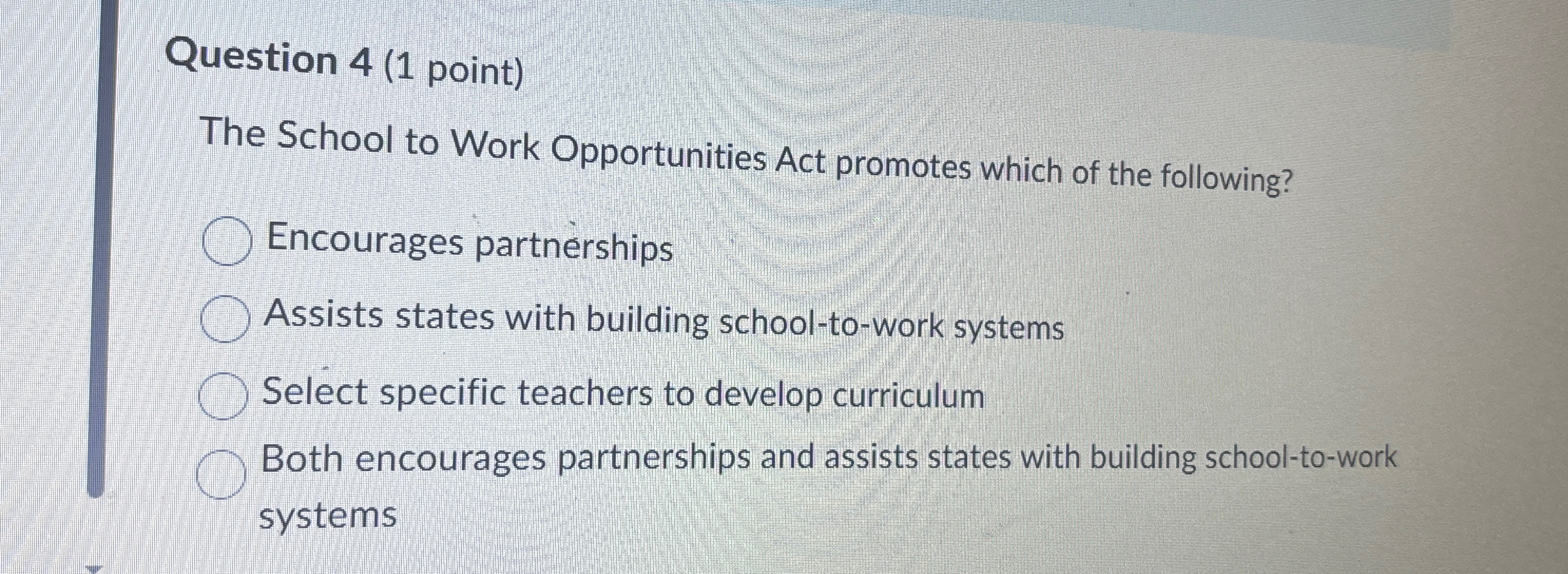  Question 4(1 point) The School to Work Opportunities Act promotes which