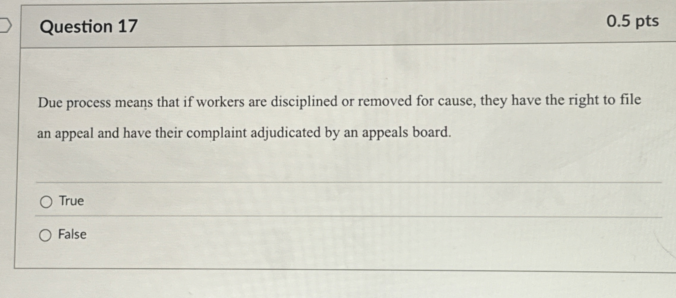  Question 17 Due process means that if workers are disciplined or