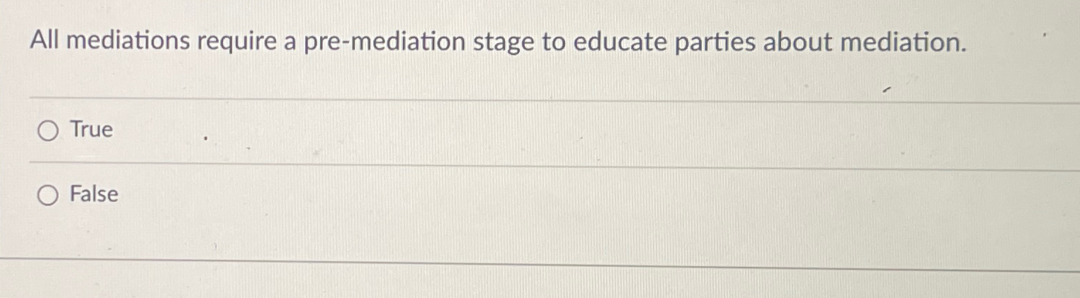  All mediations require a pre-mediation stage to educate parties about mediation.