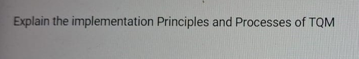 Explain the implementation Principles and Processes of TQM 