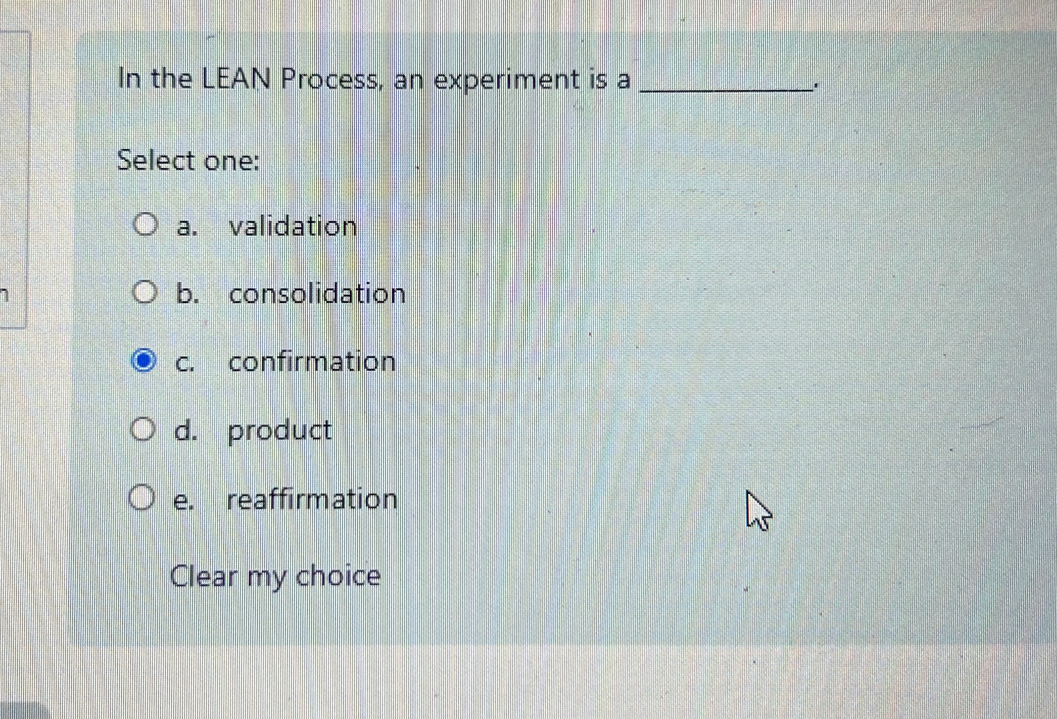  In the LEAN Process, an experiment is a q, Select one: