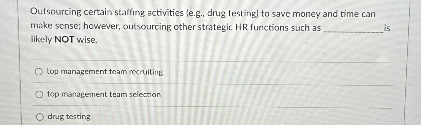  Outsourcing certain staffing activities (e.g., drug testing) to save money and