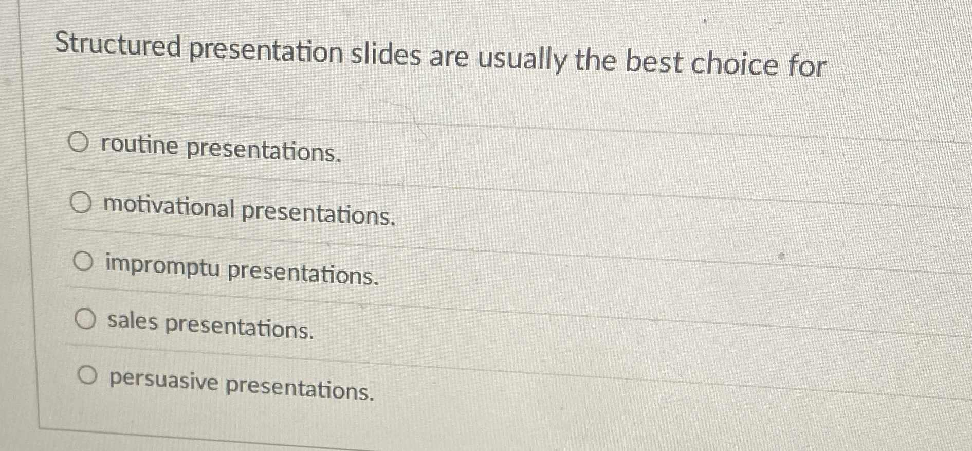  Structured presentation slides are usually the best choice for routine presentations.
