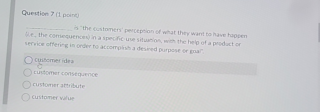 Question 7(1 point) is "the customers' perception of what they want