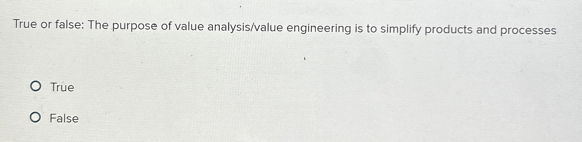  True or false: The purpose of value analysis/value engineering is to