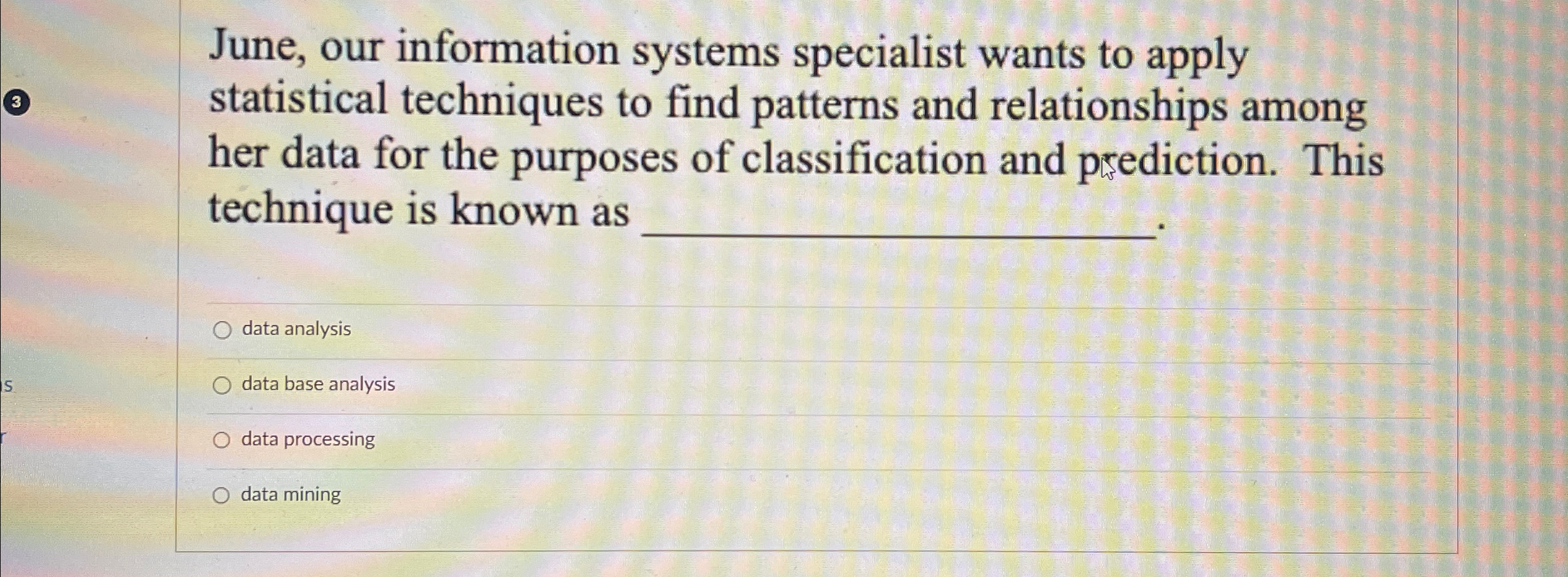  June, our information systems specialist wants to apply statistical techniques to