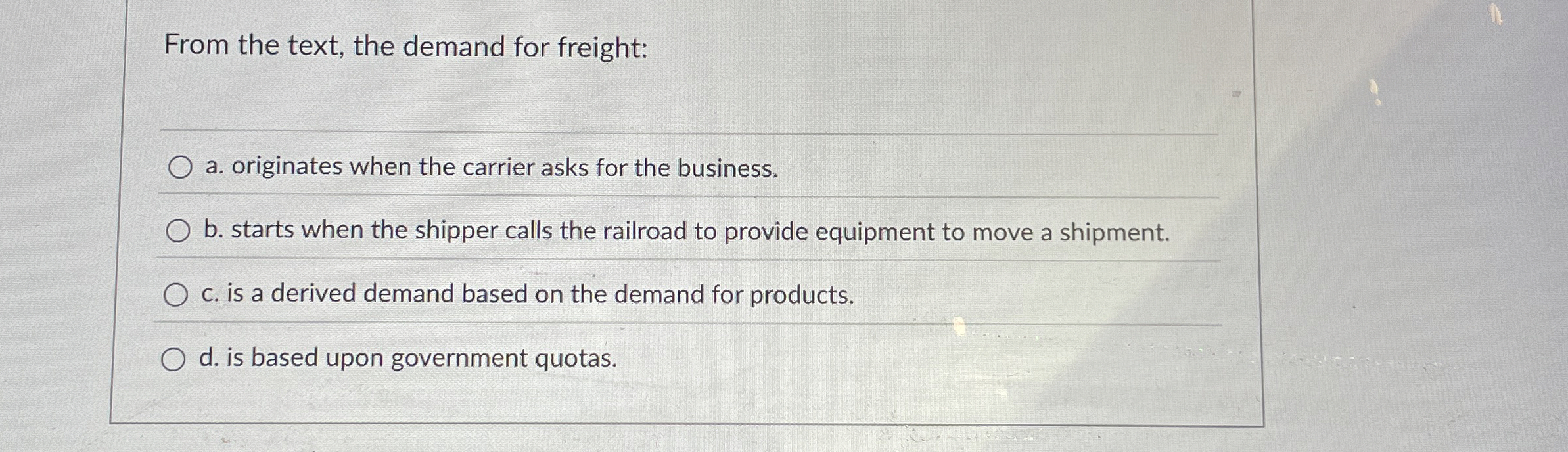 From the text, the demand for freight: a. originates when the
