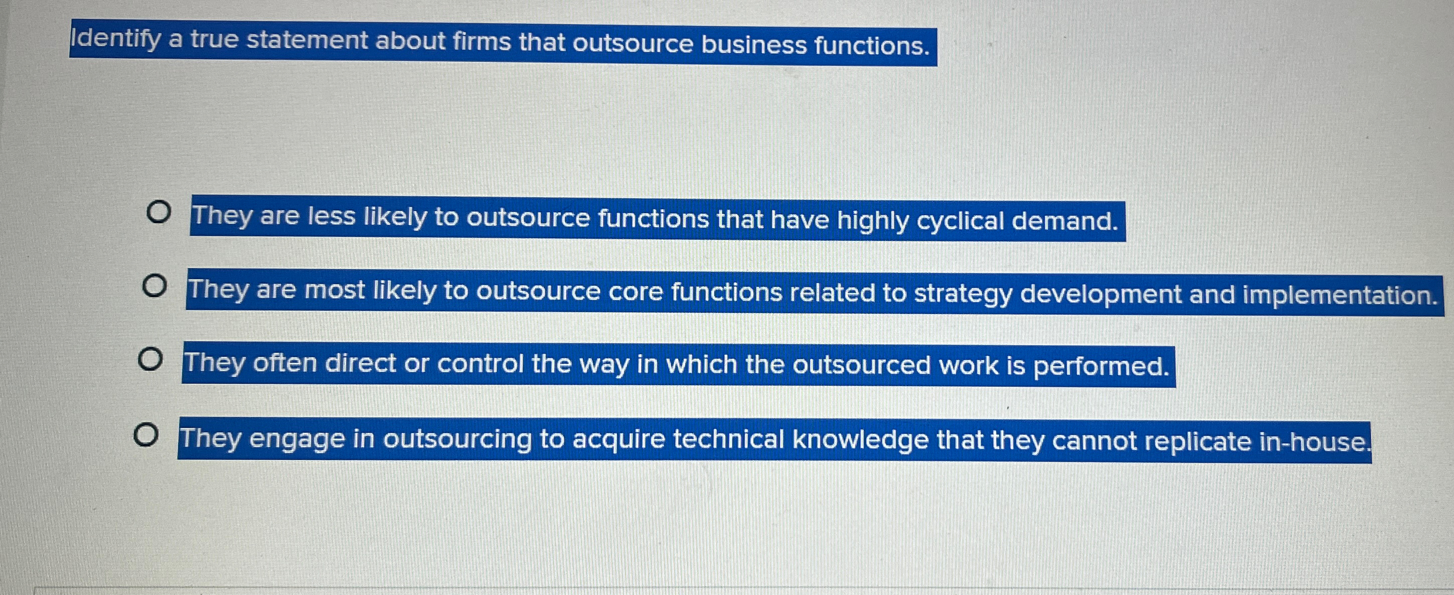  Identify a true statement about firms that outsource business functions. They