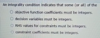  An integrality condition indicates that some (or all) of the objective