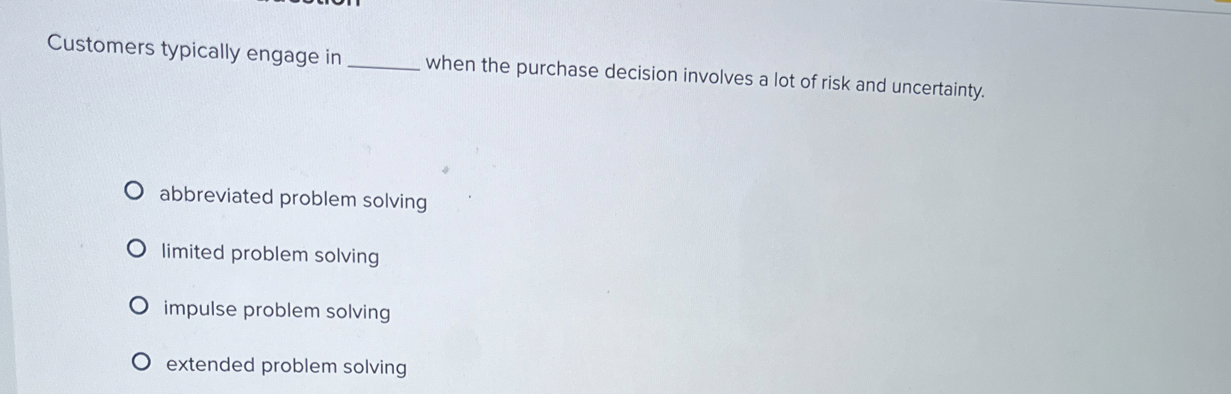  Customers typically engage in q, when the purchase decision involves a