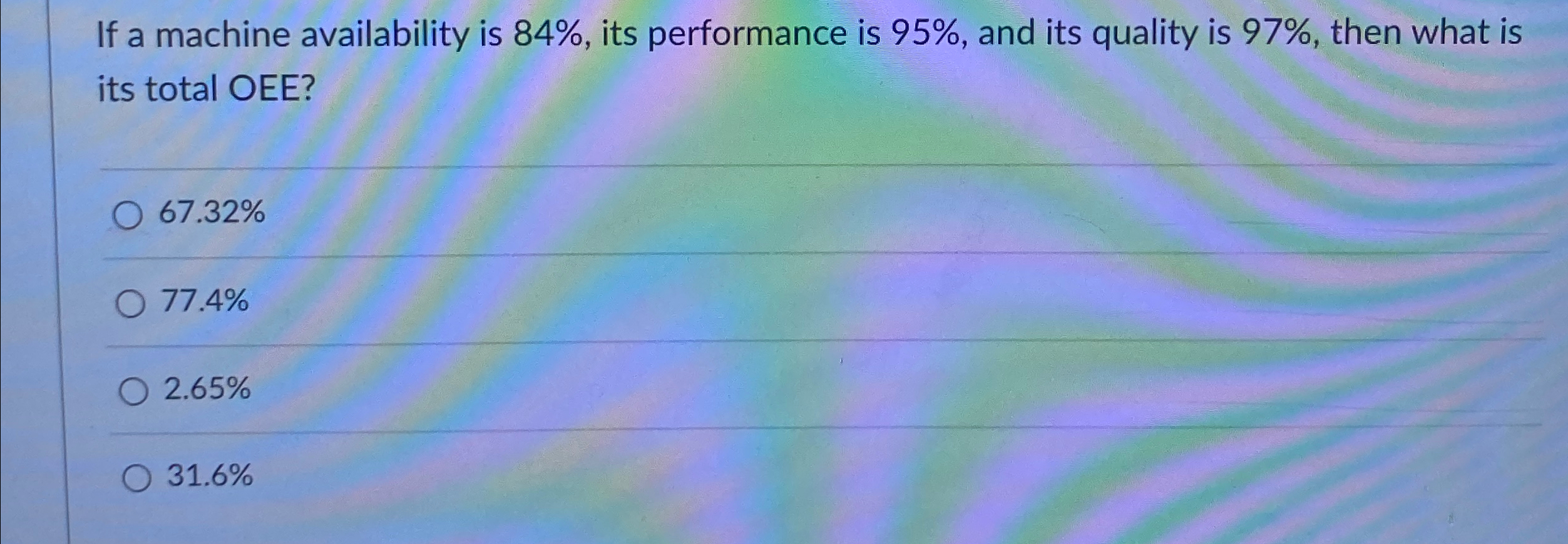  If a machine availability is 84%, its performance is 95%, and