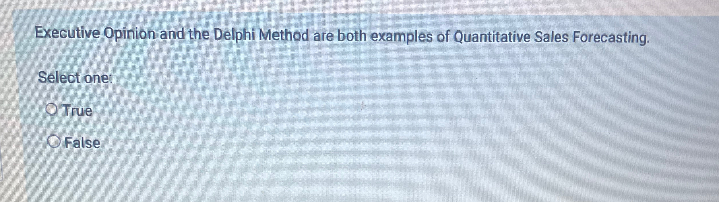  Executive Opinion and the Delphi Method are both examples of Quantitative