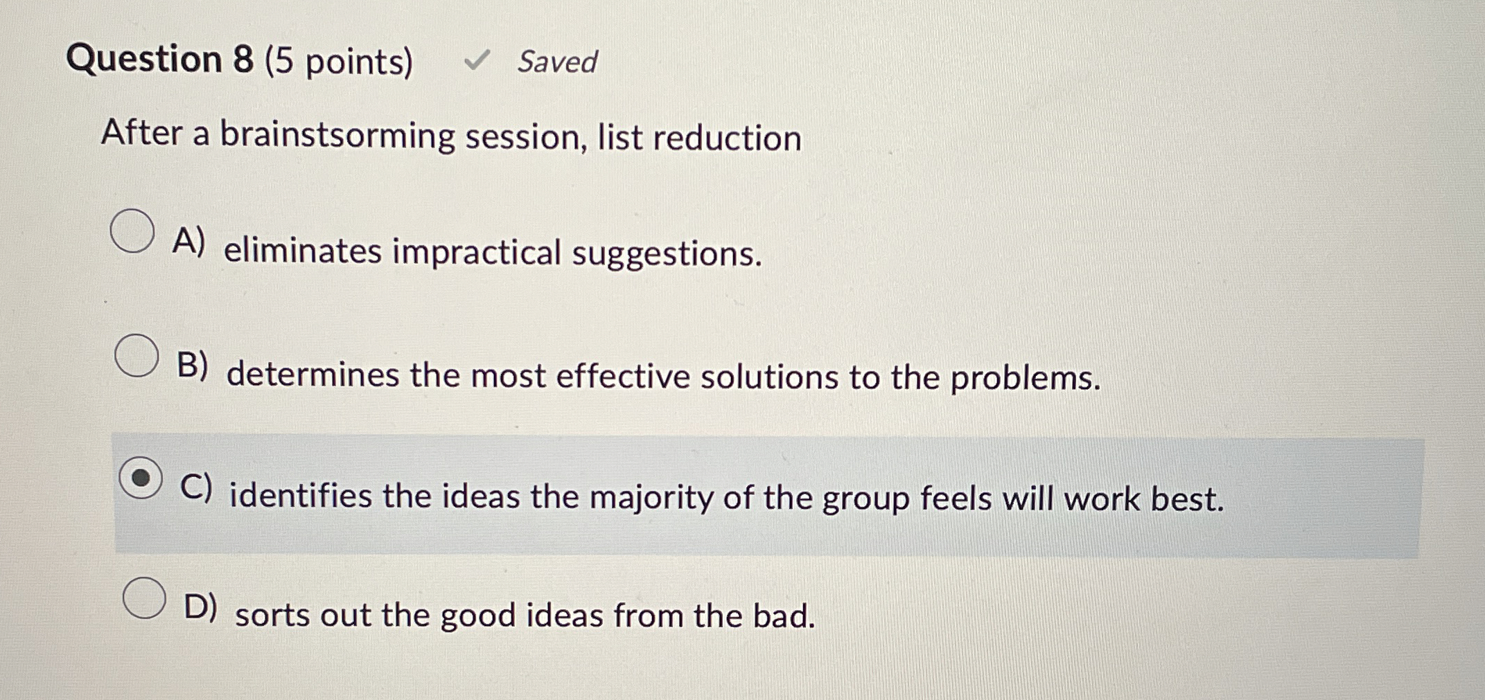  Question 8(5 points) Saved After a brainstsorming session, list reduction A)