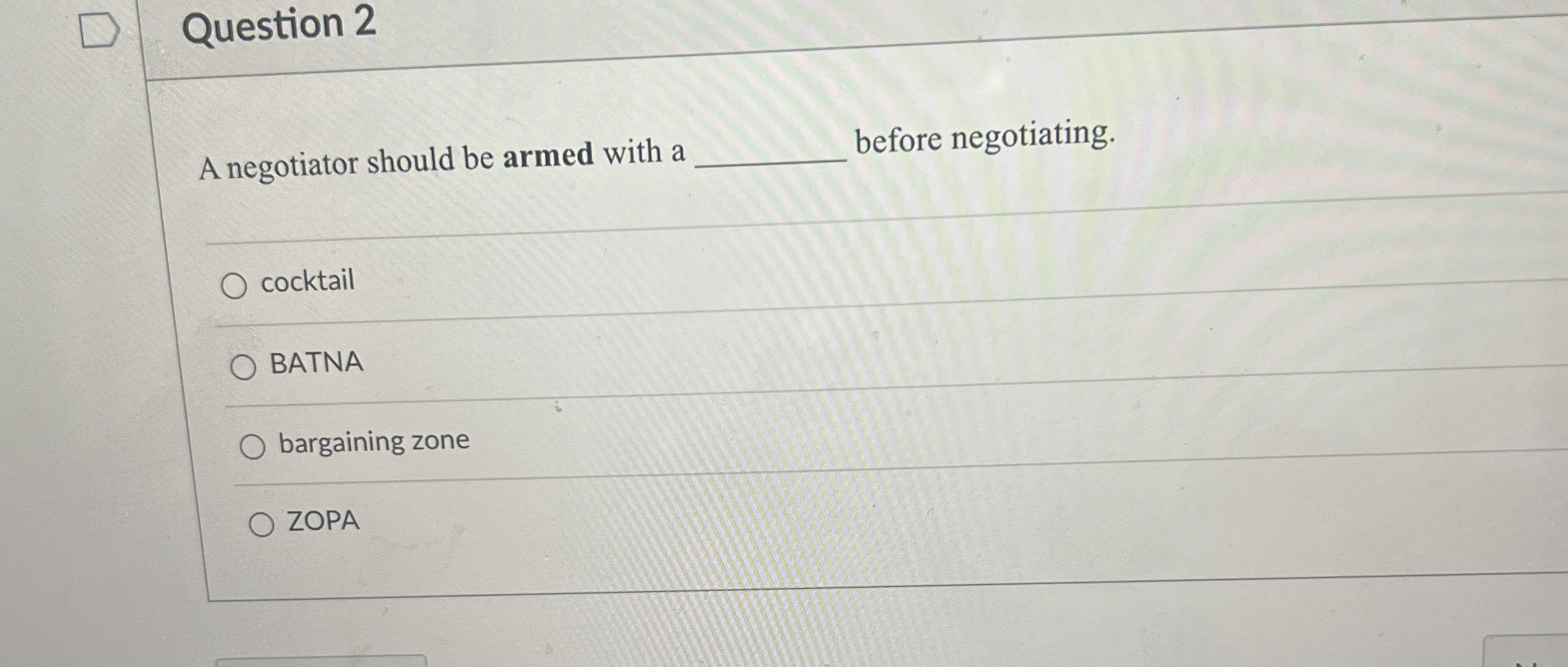  Question 2 A negotiator should be armed with a before negotiating.