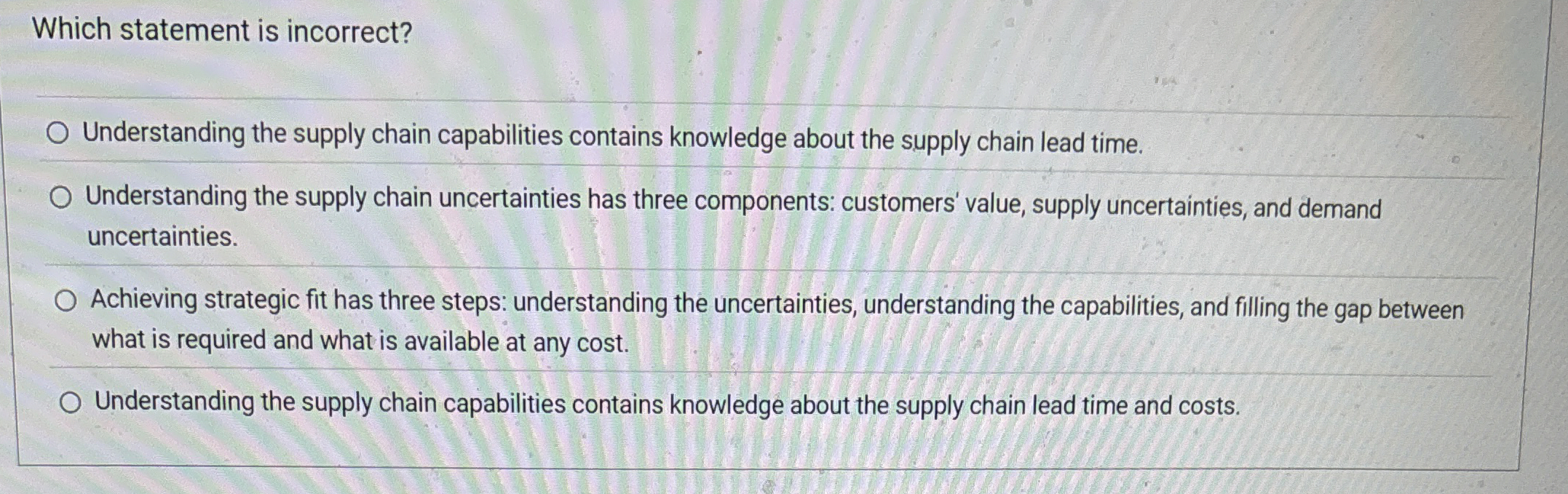  Which statement is incorrect? Understanding the supply chain capabilities contains knowledge