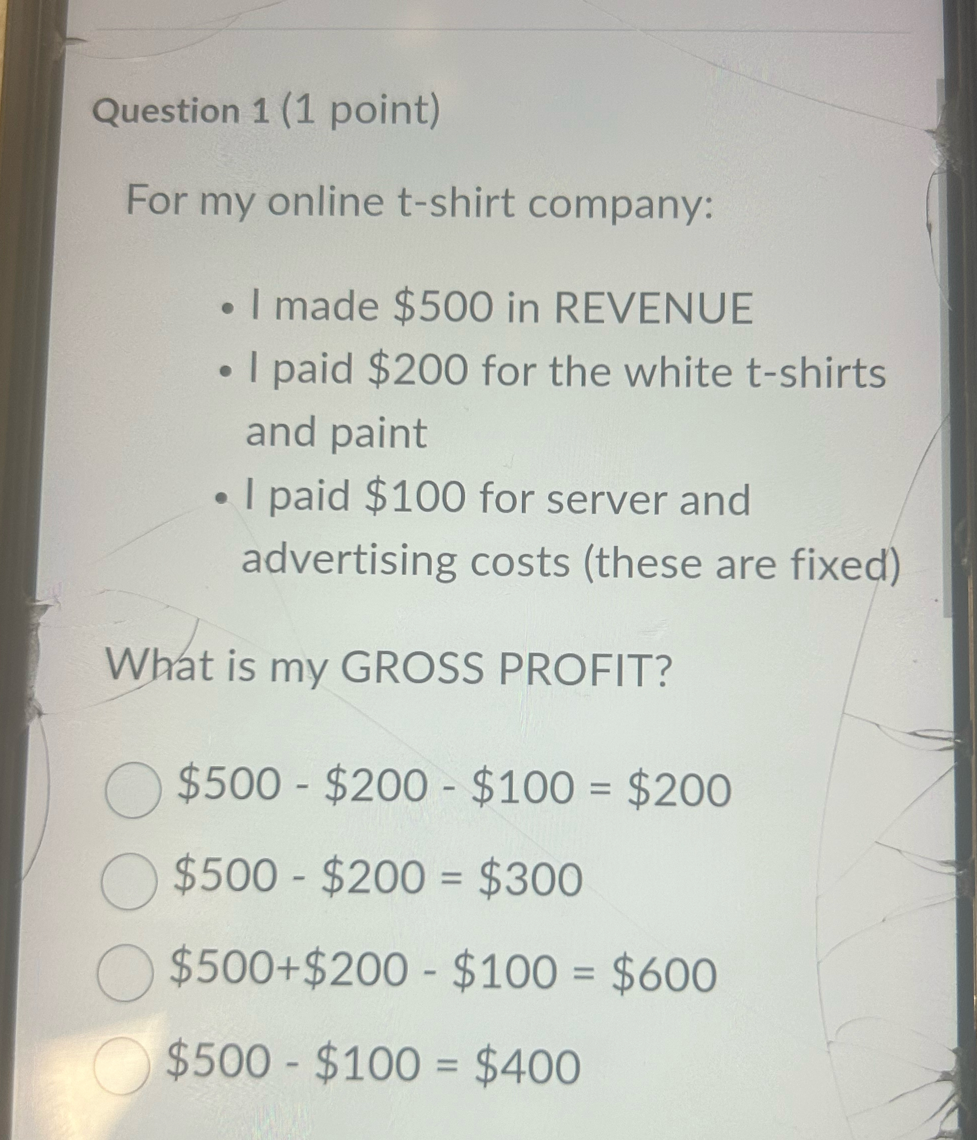  Question 1(1 point) For my online t-shirt company: I made $500