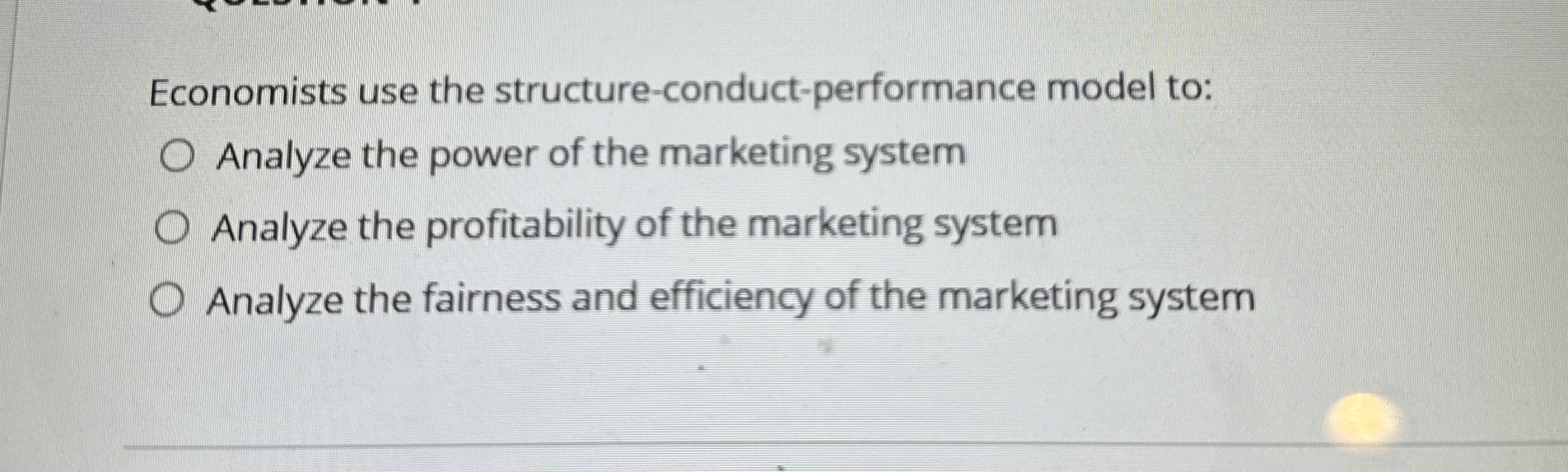  Economists use the structure-conduct-performance model to: Analyze the power of the