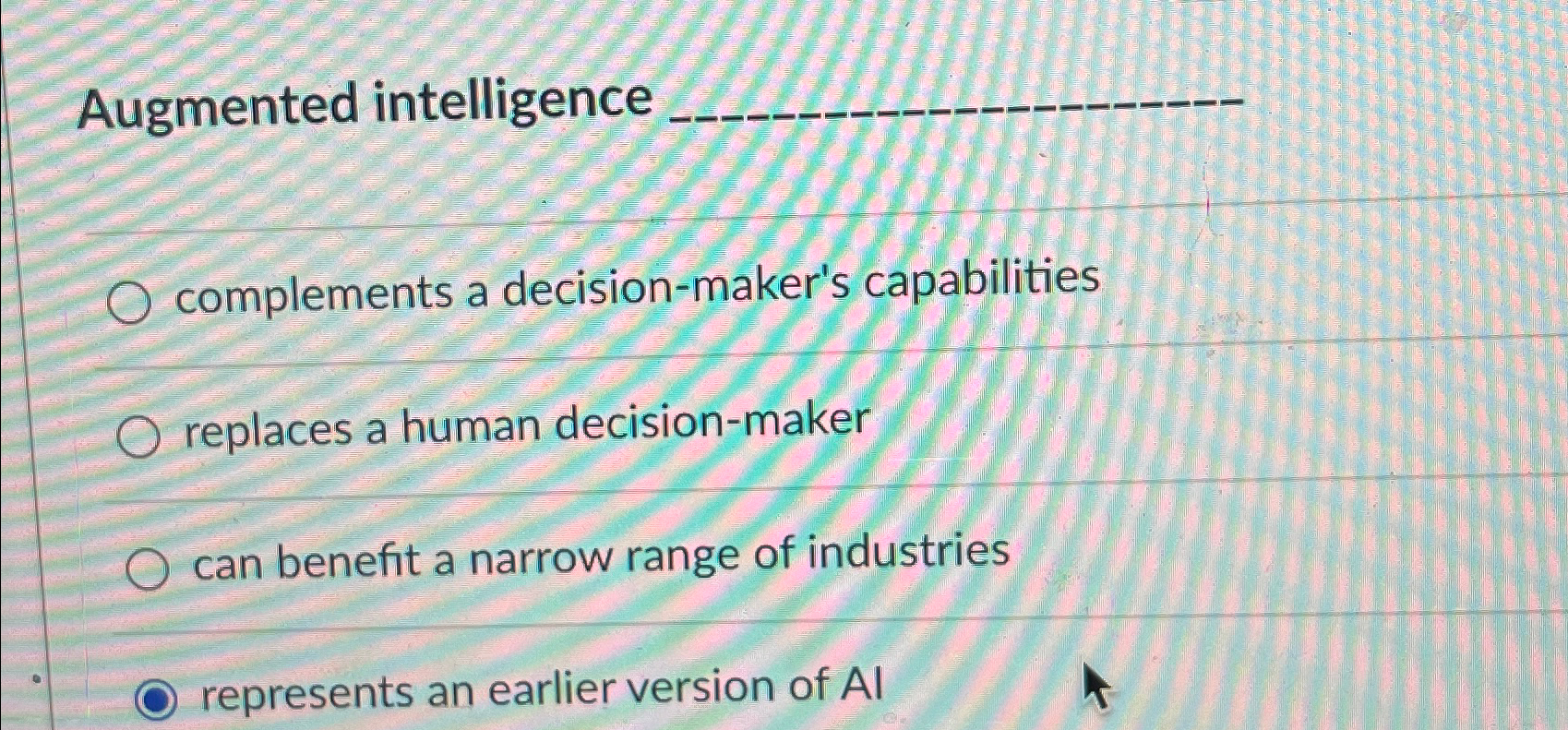  Augmented intelligence q, complements a decision-maker's capabilities replaces a human decision-maker