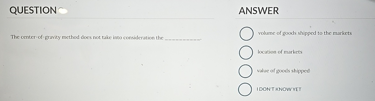 QUESTION ANSWER The center-of-gravity method does not take into consideration the
