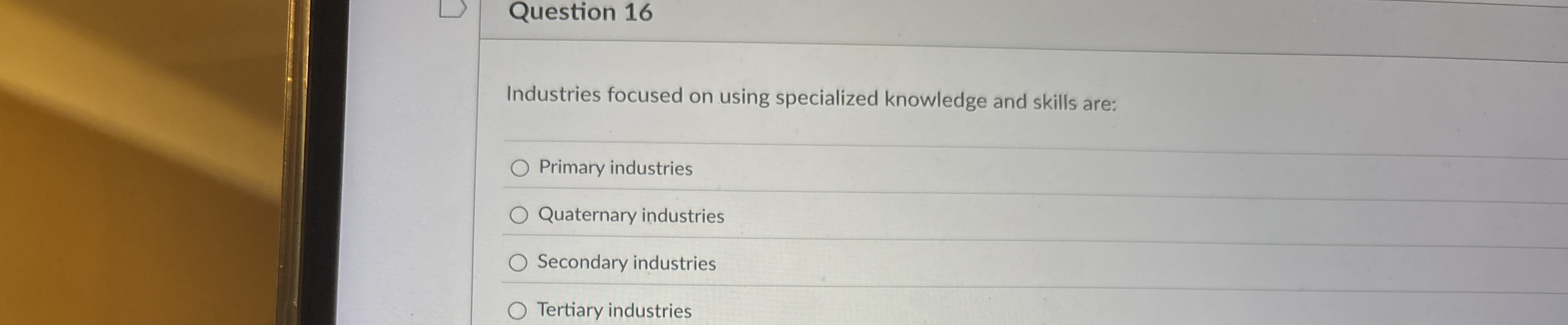 Question 16 Industries focused on using specialized knowledge and skills are: