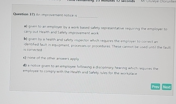  Question 37) An improvement notice is a) given to an employer