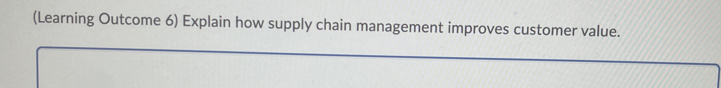  (Learning Outcome 6) Explain how supply chain management improves customer value.