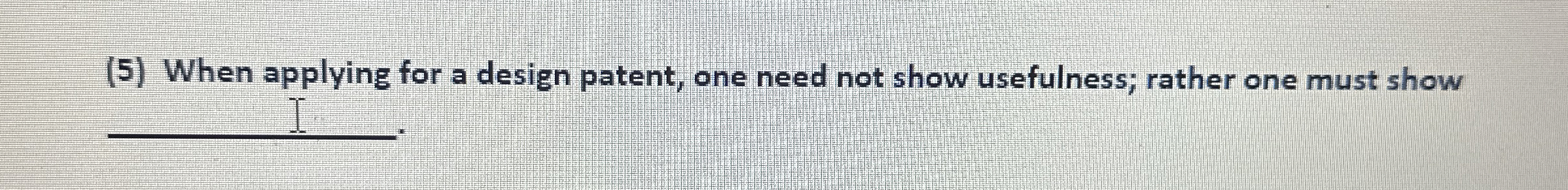  (5) When applying for a design patent, one need not show
