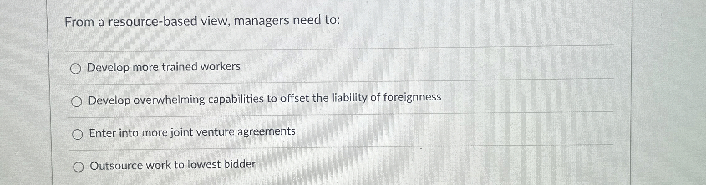  From a resource-based view, managers need to: Develop more trained workers