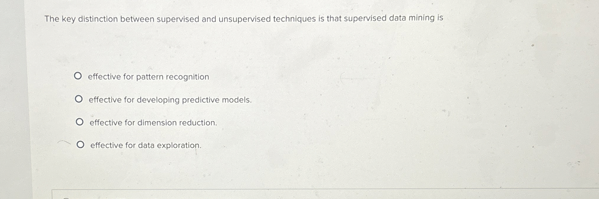  The key distinction between supervised and unsupervised techniques is that supervised