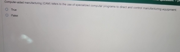  Computer-aided manufacturing (CAM) refers to the use of specialized computer programs