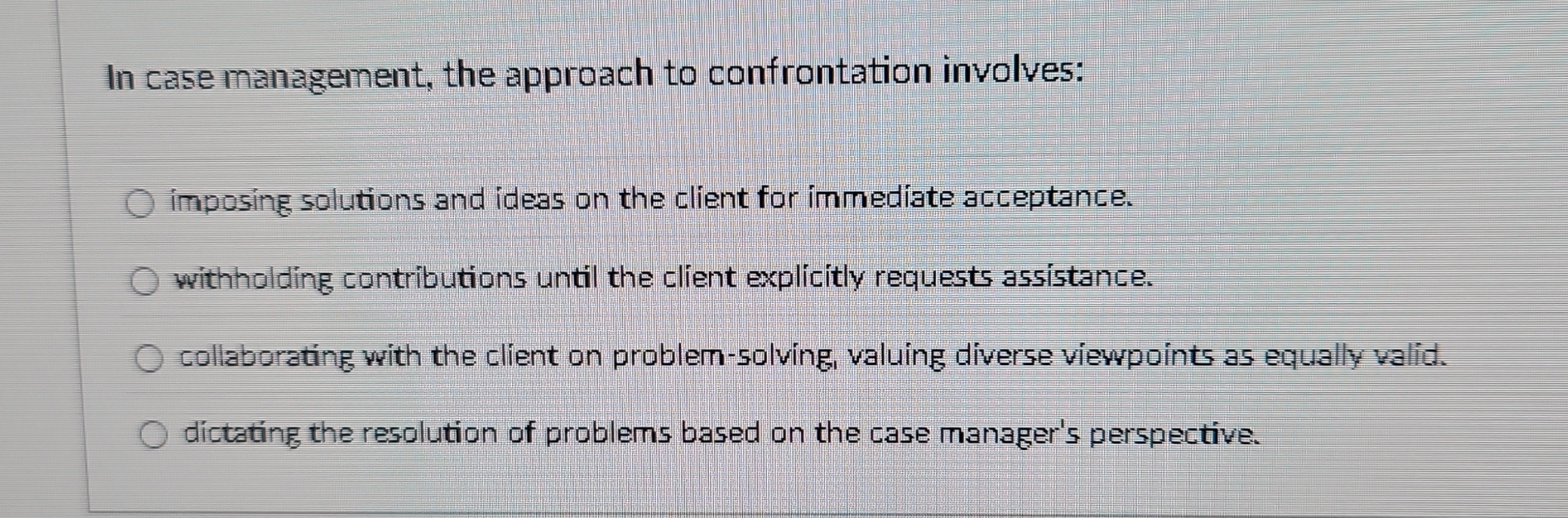  In case management, the approach to confrontation involves: imposing solutions and