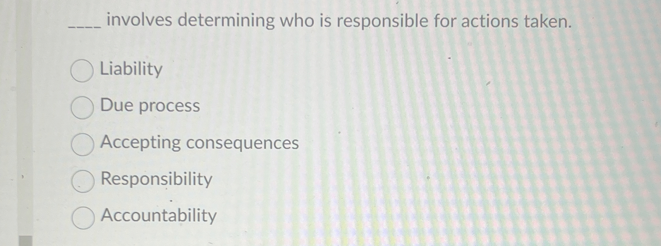  q, involves determining who is responsible for actions taken. Liability Due