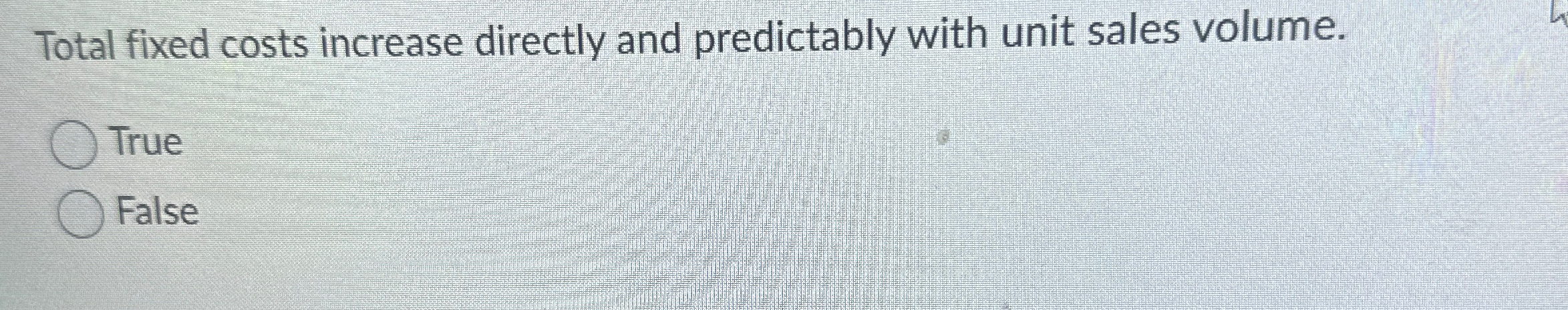  Total fixed costs increase directly and predictably with unit sales volume.