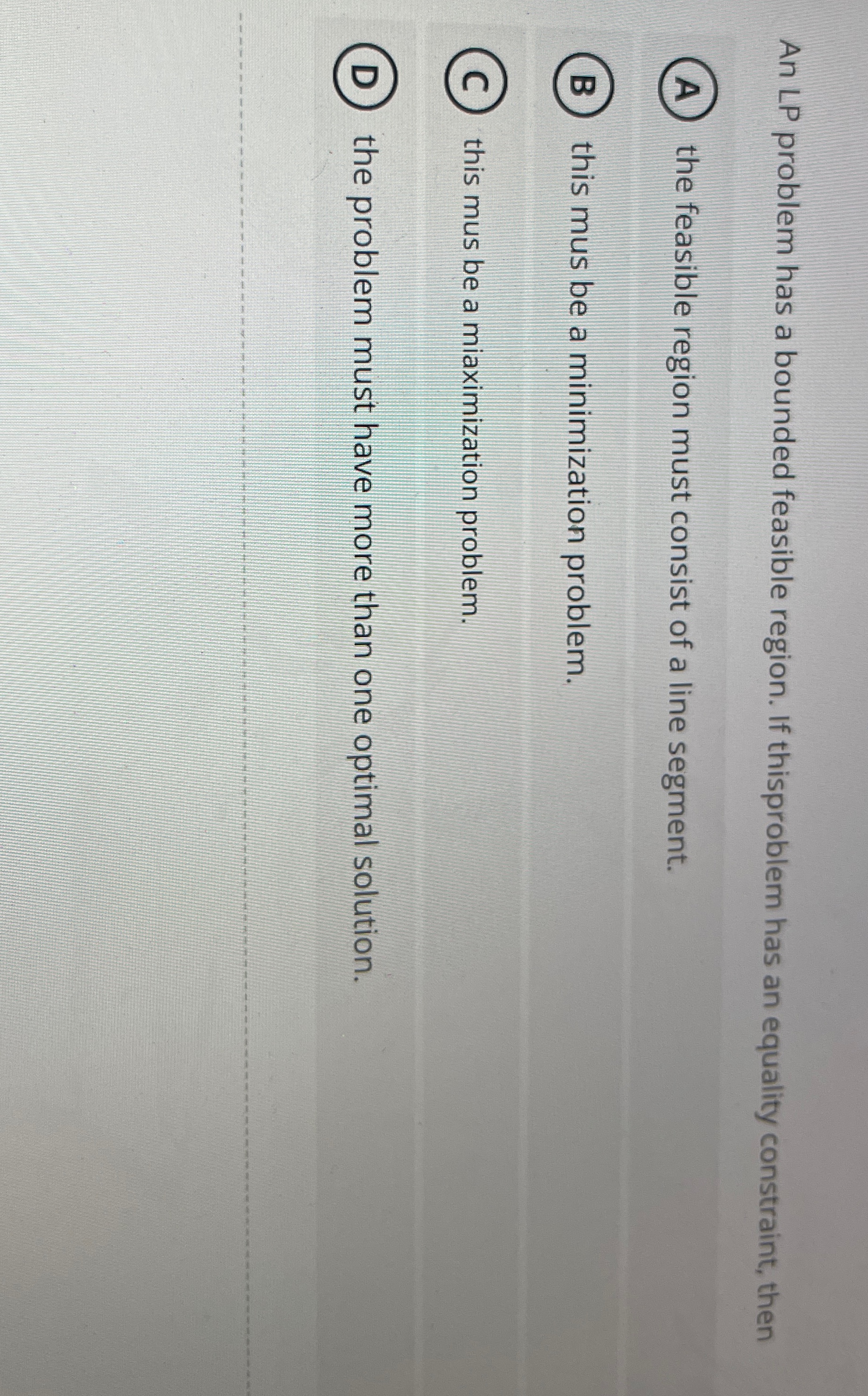  An LP problem has a bounded feasible region. If thisproblem has