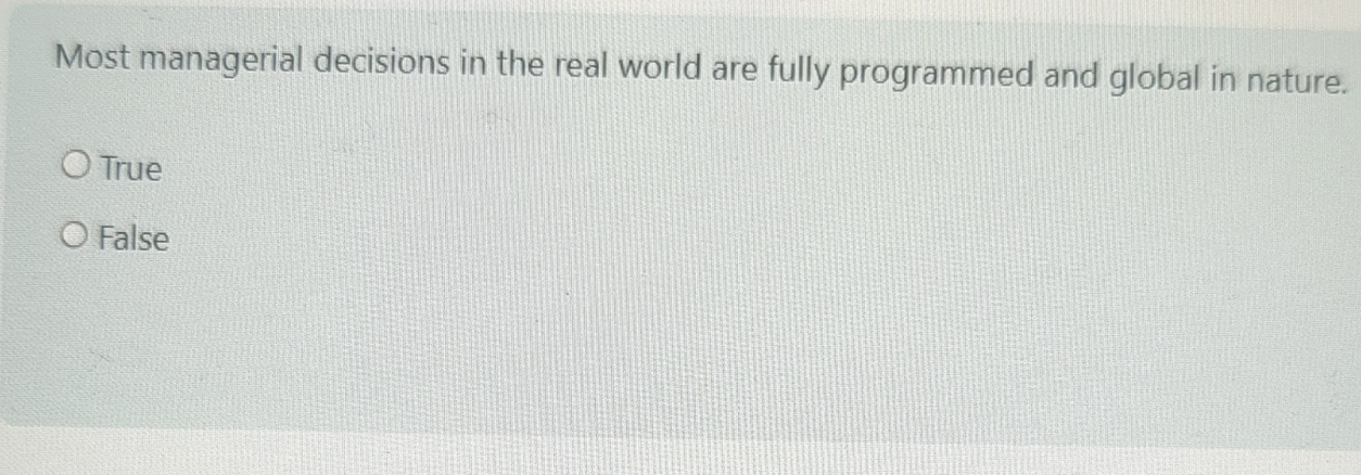  Most managerial decisions in the real world are fully programmed and