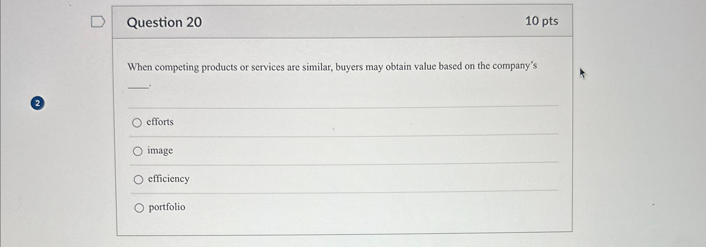  Question 20 10pts When competing products or services are similar, buyers