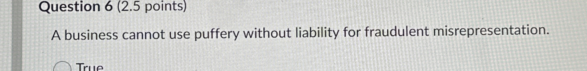  Question 6(2.5 points) A business cannot use puffery without liability for