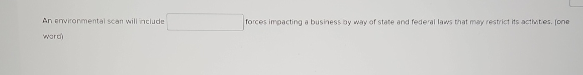  An environmental scan will include forces impacting a business by way