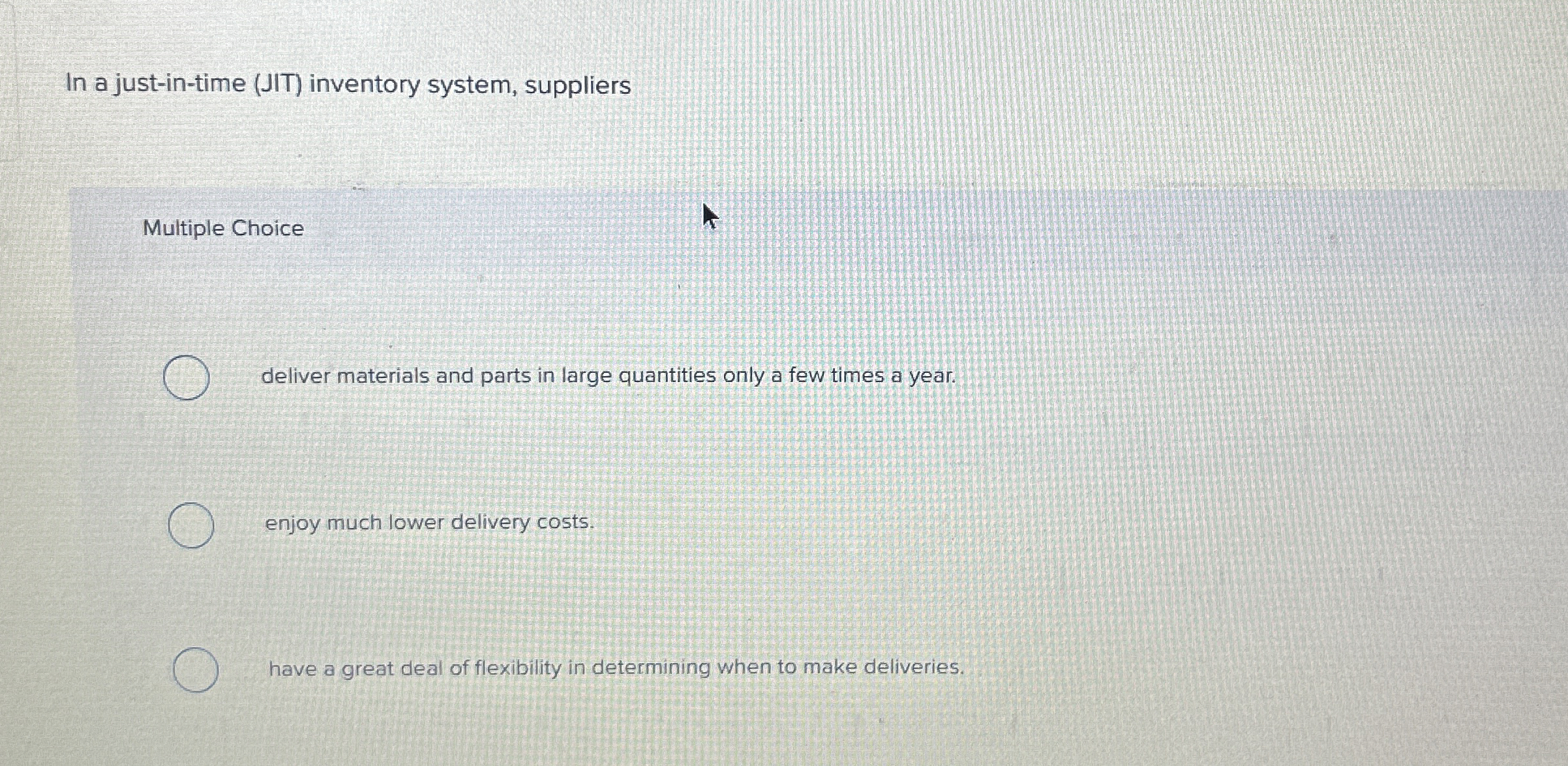  In a just-in-time (JIT) inventory system, suppliers Multiple Choice deliver materials