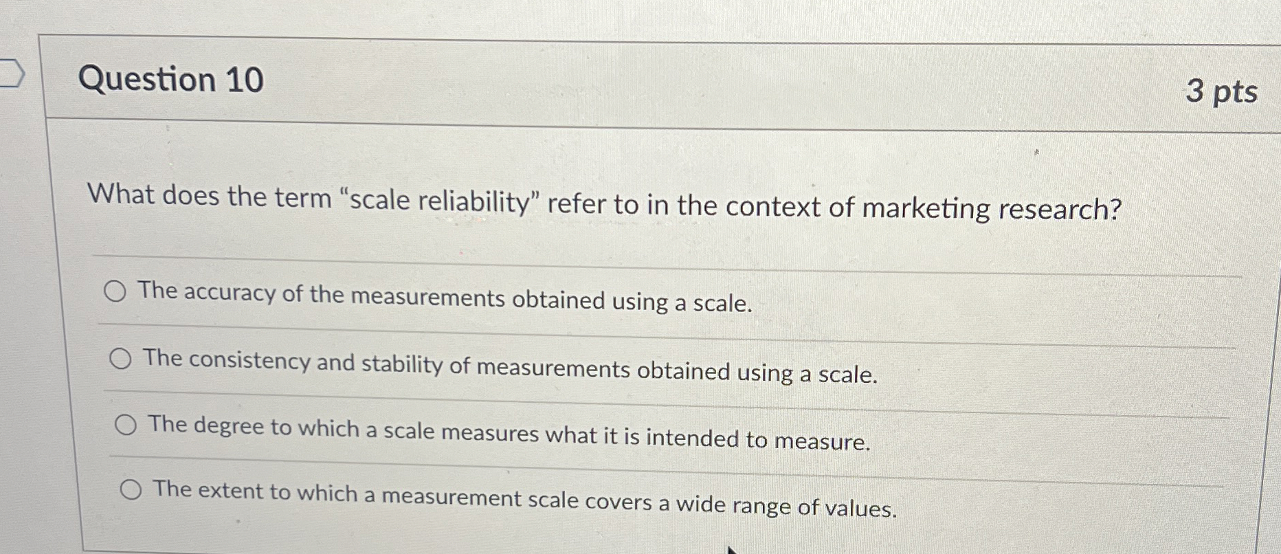  Question 10 3 pts What does the term "scale reliability" refer