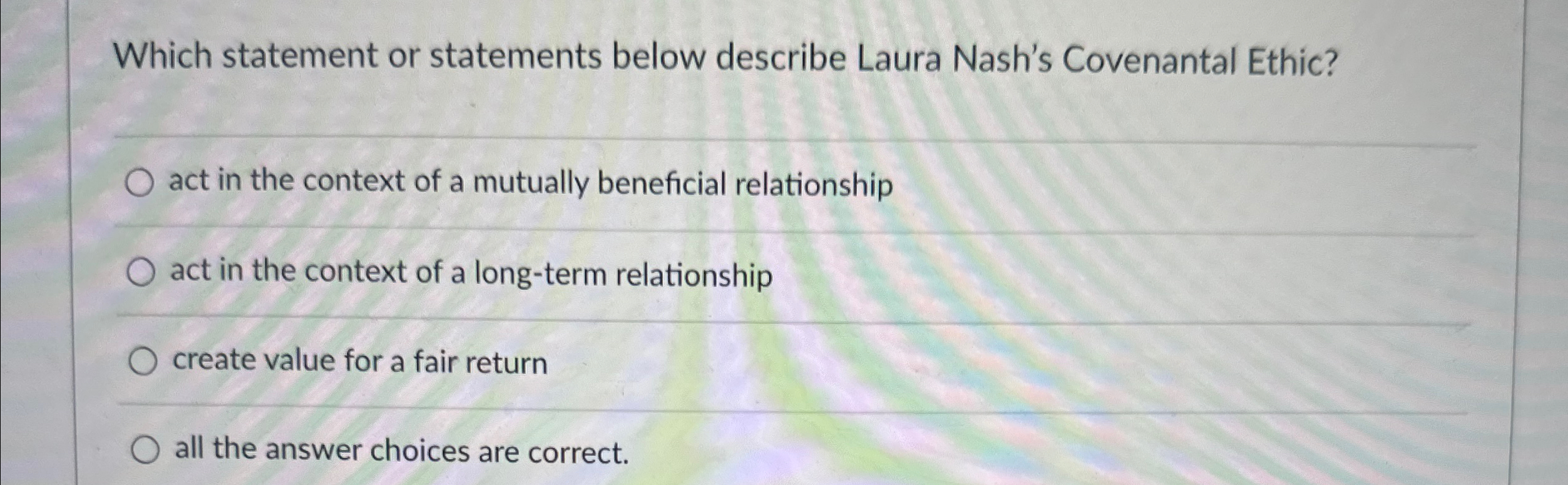  Which statement or statements below describe Laura Nash's Covenantal Ethic? act