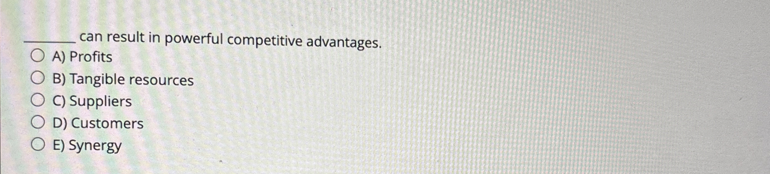  q, can result in powerful competitive advantages. A) Profits B) Tangible