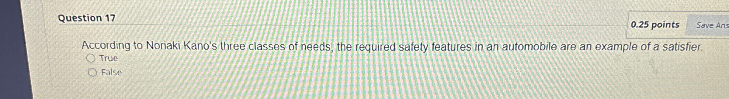  Question 17 0.25 points According to Noriaki Kano's three classes of