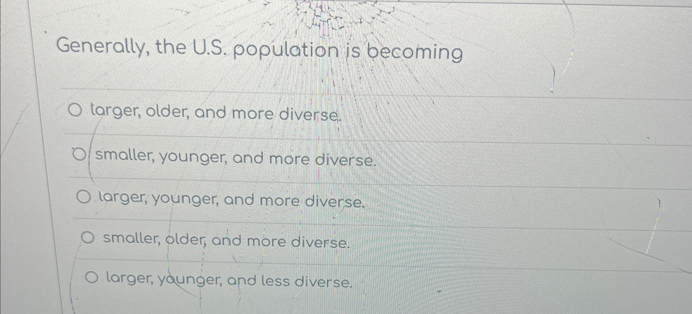  Generally, the U.S. population is becoming larger, older, and more diverse.