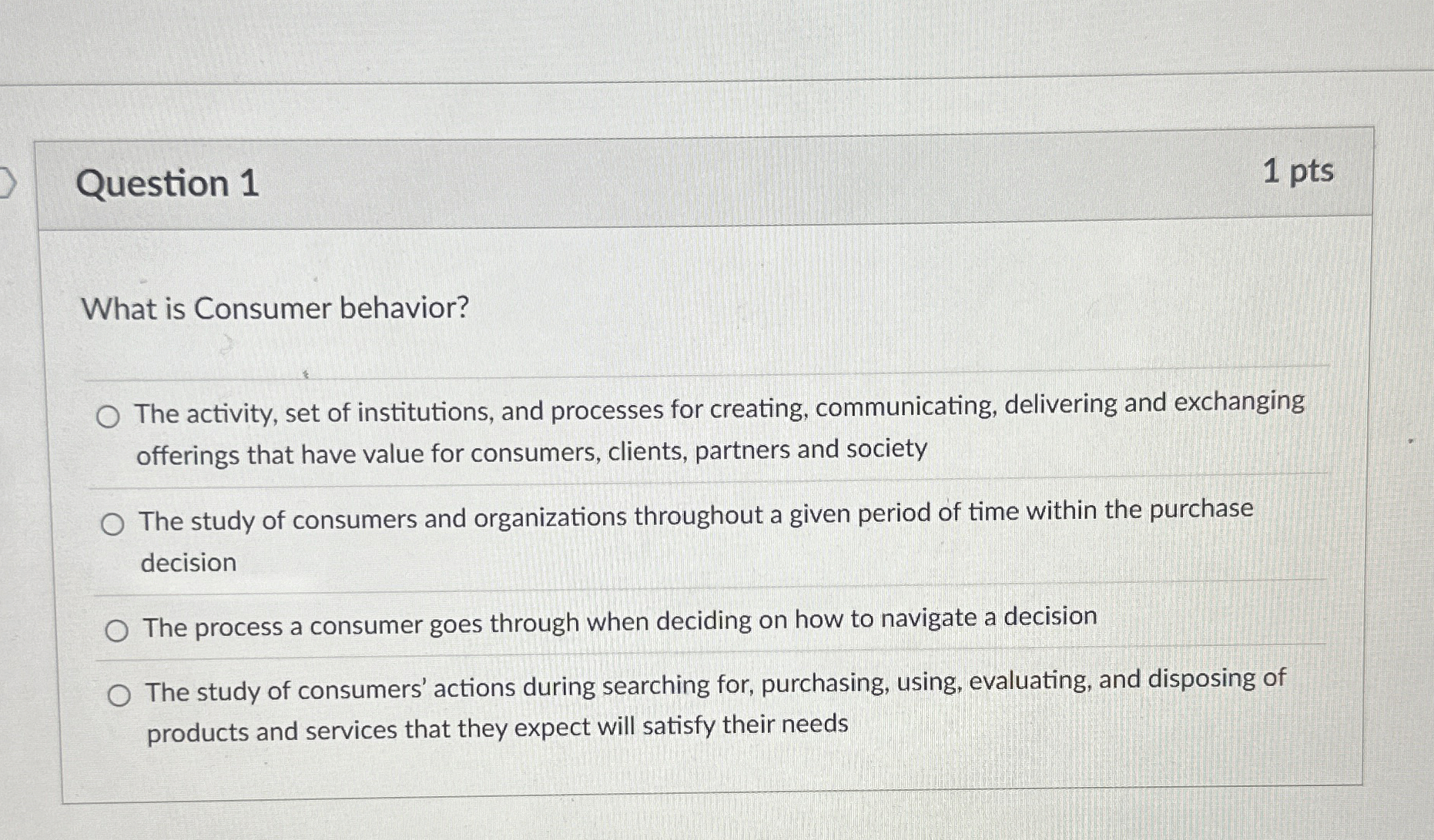  Question 1 1 pts What is Consumer behavior? The activity, set