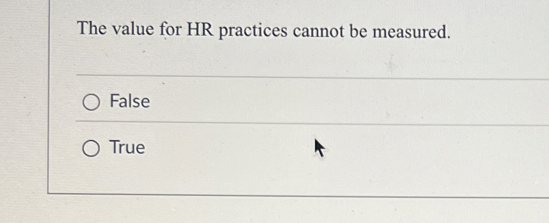  The value for HR practices cannot be measured. q, False True