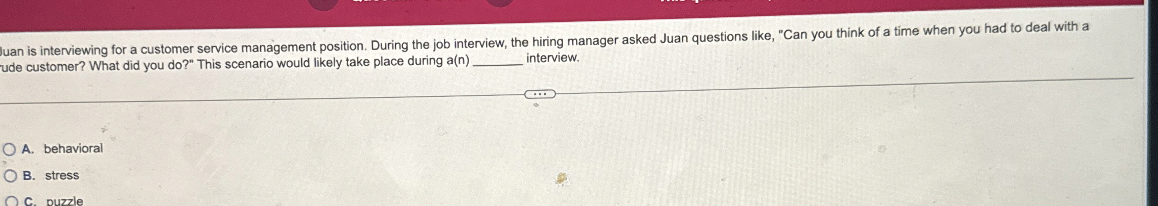  Juan is interviewing for a customer service management position. During the