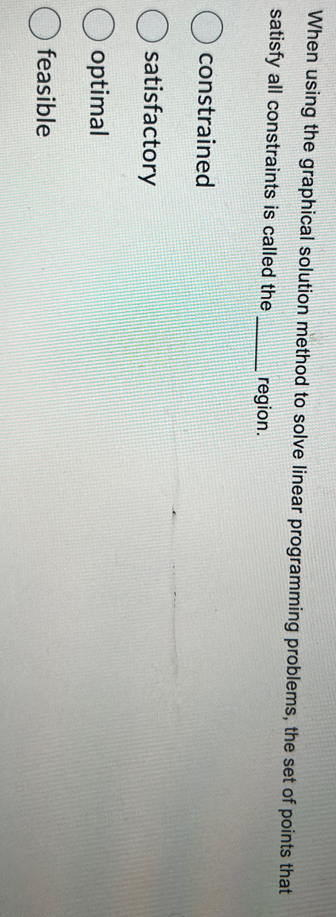  When using the graphical solution method to solve linear programming problems,