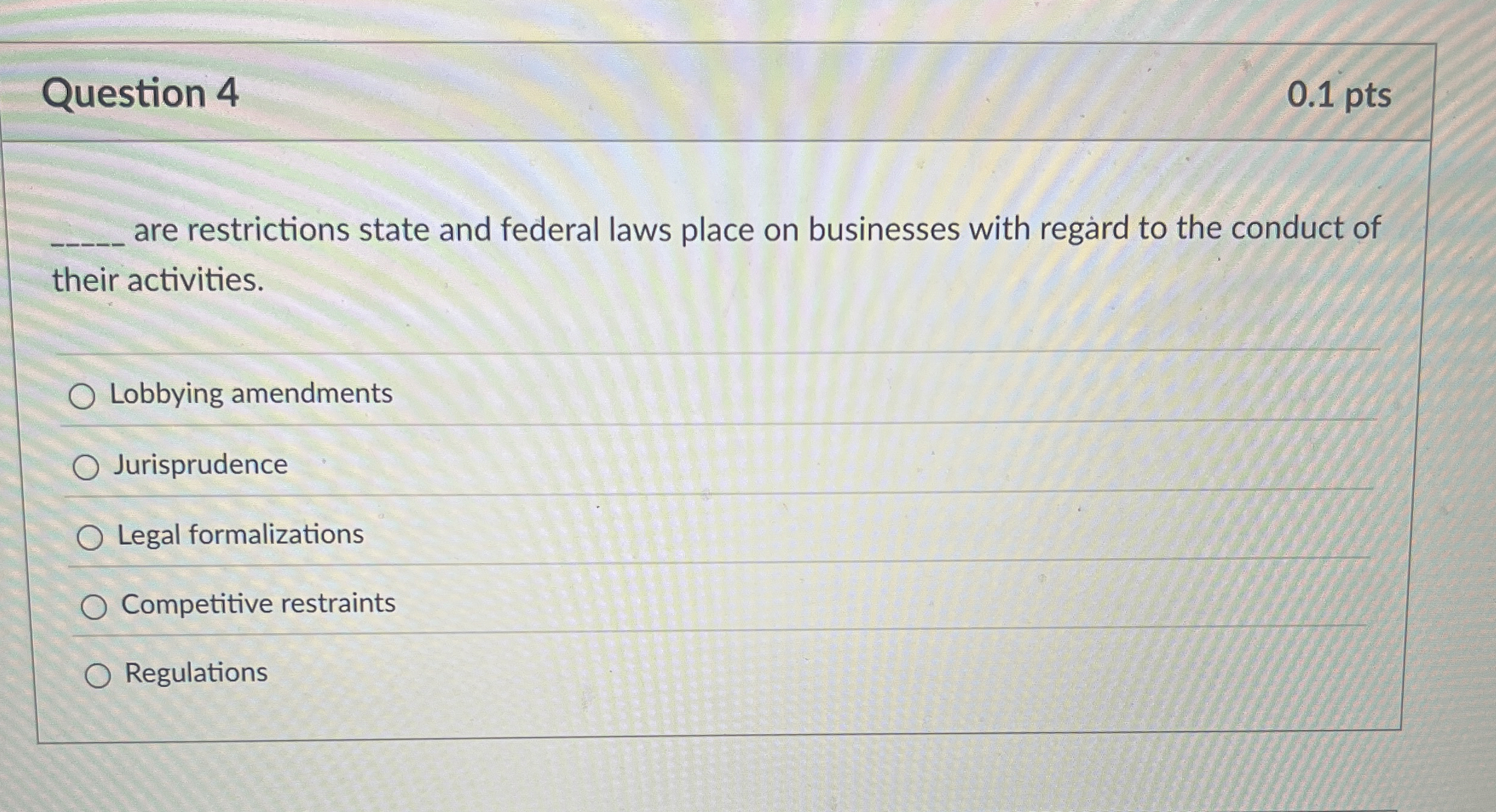  Question 4 0.1 pts q, are restrictions state and federal laws