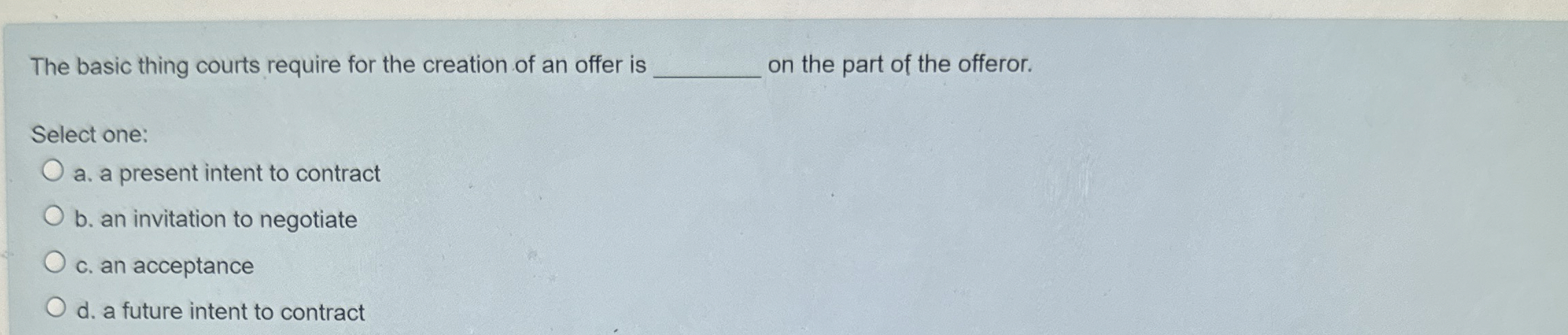  The basic thing courts require for the creation of an offer
